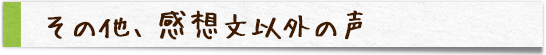 その他、感想文以外の声